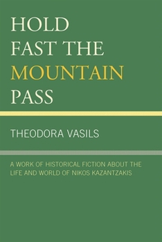 Paperback Hold Fast the Mountain Pass: A Work of Historical Fiction about the Life and World of Nikos Kazantzakis Book
