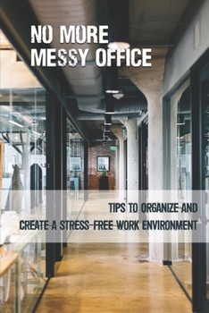 Paperback No More Messy Office: Tips To Organize And Create A Stress-Free Work Environment: Creating A Stress Free Workplace Book