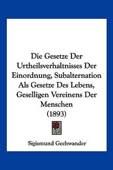 Paperback Die Gesetze Der Urtheilsverhaltnisses Der Einordnung, Subalternation Als Gesetze Des Lebens, Geselligen Vereinens Der Menschen (1893) [German] Book