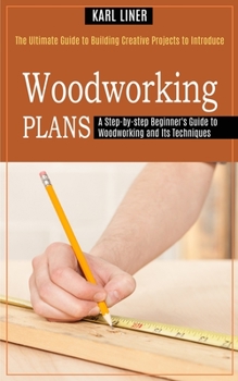 Paperback Woodworking for Beginners: A Step-by-step Beginner's Guide to Woodworking and Its Techniques (The Ultimate Guide to Building Creative Projects to Intr Book