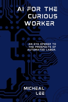 Paperback AI for the Curious Worker: An Eye Opener to the Prospects of Automated Labor. Book