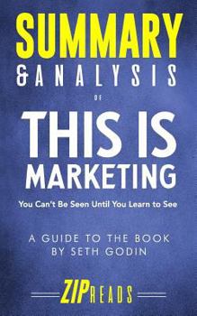 Paperback Summary & Analysis of This Is Marketing: You Can't Be Seen Until You Learn to See - A Guide to the Book by Seth Godin Book