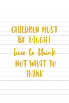 Children Must Be Taught How To Think Not What To Think: All Purpose 6x9 Blank Lined Notebook Journal Way Better Than A Card Trendy Unique Gift Striped Sheet Homeschool