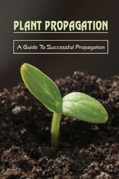 Paperback Plant Propagation: A Guide To Successful Propagation: Plant Propagation Guide Book