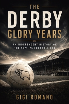The Derby Glory Years: An Independent History of the 1971–75 Football Era