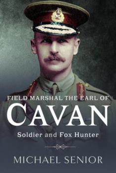 Hardcover Field Marshal the Earl of Cavan: Soldier and Fox Hunter Book