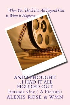 Paperback And I Thought. . . I Had It All Figured Out: Episode One ( A Fiction) Book