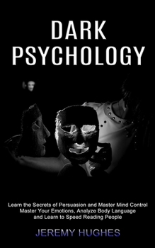 Paperback Dark Psychology: Master Your Emotions, Analyze Body Language and Learn to Speed Reading People (Learn the Secrets of Persuasion and Master Mind Contro Book