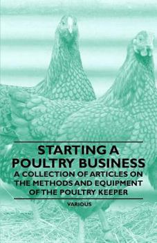 Paperback Starting a Poultry Business - A Collection of Articles on the Methods and Equipment of the Poultry Keeper Book