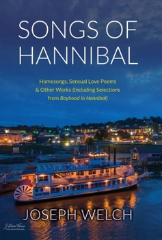 Hardcover Songs of Hannibal: Homesongs, Love Poems of the Sensual Variety & Other Works (including Selections from Boyhood in Hannibal) Book