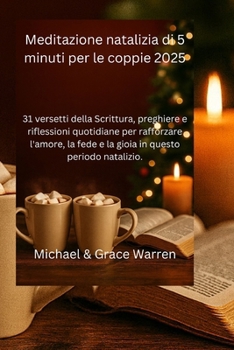 Meditazione natalizia di 5 minuti per le coppie 2025: 31 versetti della Scrittura, preghiere e riflessioni quotidiane per rafforzare l'amore, la fede e la gioia in questo periodo natalizio.
