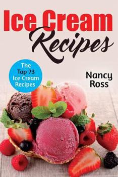 Ice Cream Recipes: The Top 73 Ice Cream Recipes