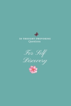 50 Thought-provoking Questions to Discover A New You: A journal for Self Discovery.: Prompts to Find Yourself, 150 Pages, 6"x9".
