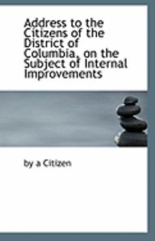 Paperback Address to the Citizens of the District of Columbia, on the Subject of Internal Improvements Book
