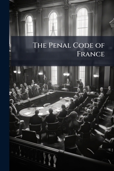 Paperback The Penal Code of France: Trans. Into English with a Prel. Dissertation and Notes [French] Book