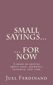 Paperback Small Sayings For Now: A book of quotes about love, journies, patience, and time Book