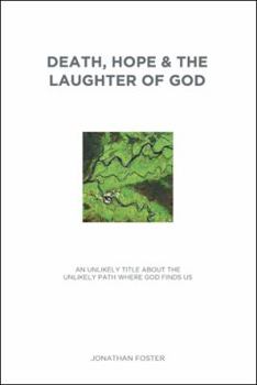 Paperback Death, Hope & the Laughter of God: An Unlikely Title About the Unlikely Path Where God Finds Us Book