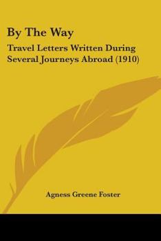 By the Way: Travel Letters Written During Several Journeys Abroad, Describing Sojourns in England, S