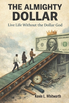 Paperback The Almighty Dollar: Live Life Without the Dollar God Book