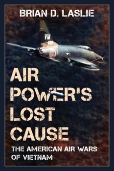 Paperback Air Power's Lost Cause: The American Air Wars of Vietnam Book