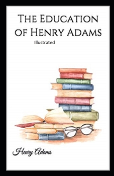 Paperback The Education of Henry Adams Illustrated Book