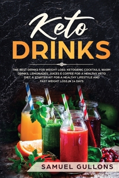 Keto Drinks: The Best Drinks for Weight Loss: Ketogenic Cocktails, Warm Drinks, Lemonades, Juices e Coffee for a Healthy Keto Diet. A Starter Kit for a Healthy Lifestyle and Fast Weight Loss in 14 Day