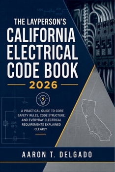 Paperback The Layperson's California Electrical Code Book 2026: A Practical Guide to Core Safety Rules, Code Structure, and Everyday Electrical Requirements Exp Book