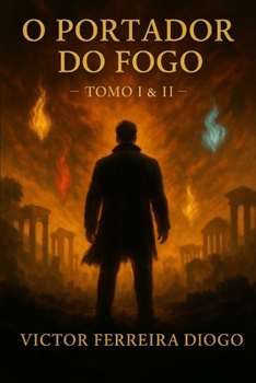 O Portador do Fogo: Tomo I & II — As Origens do Fogo / Onde Tudo Começou