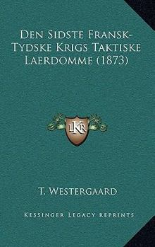 Paperback Den Sidste Fransk-Tydske Krigs Taktiske Laerdomme (1873) [Danish] Book