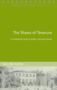 Paperback The Shaws of Terenure: A Nineteenth-Century Dublin Merchant Family Book