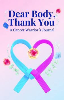 Paperback Dear Body, Thank you: A Cancer Warrior's Journal Book