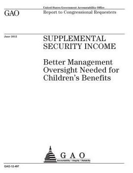 Supplemental security income  : better management oversight needed for children’s benefits : report to congressional requesters.