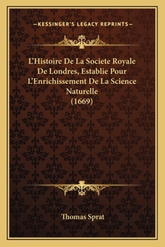 Paperback L'Histoire De La Societe Royale De Londres, Establie Pour L'Enrichissement De La Science Naturelle (1669) [French] Book