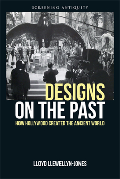 Designs on the Past: How Hollywood Created the Ancient World - Book  of the Screening Antiquity