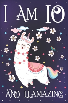 I am 10 and Llamazing: Cute Llama Journal for 10 Year Old Girls | Llamacorn Happy 10th Birthday Notebook Diary | Anniversary Gift Ideas for Her