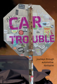Car Trouble : Journeys Through Automotive Dystopias