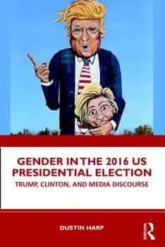 Paperback Gender in the 2016 Us Presidential Election: Trump, Clinton, and Media Discourse Book