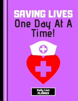 Paperback Saving Lives One Day At a Time (DAILY LIST PLANNER): Nurse Quote Print Novelty Gift - Nurse Notebook for Women, Carers, Medical Students, Nurses Book