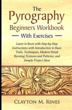 Paperback The Pyrography Beginners Workbook with Exercises: Learn to Burn with Step-by-Step Instructions with Introduction to Basic Tools, Techniques, Modern Wo Book