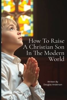 Paperback How To Raise a Christian Son In The Modern World Book