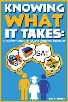 Paperback Knowing What It Takes: A Parent's Guide to College Athletics Eligibility Book