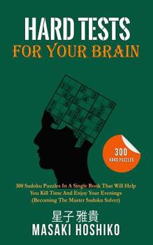Paperback Hard Tests For Your Brain: 300 Sudoku Puzzles In A Single Book That Will Help You Kill Time And Enjoy Your Evenings (Becoming The Master Sudoku Solver Book