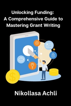 Paperback Unlocking Funding: A Comprehensive Guide to Mastering Grant Writing Book