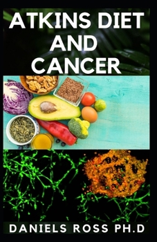 Paperback Atkins Diet and Cancer: The Truth about Atkins Diet in Relation with Cancer Book
