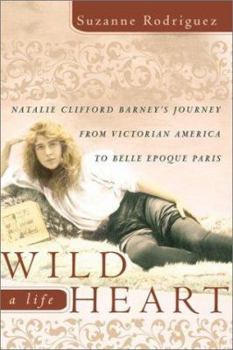 Hardcover Wild Heart: A Life: Natalie Clifford Barney's Journey from Victorian America to the Literary Salons of Paris Book