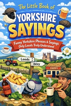The Little Book of Yorkshire Sayings: Funny Yorkshire Phrases & Sayings Only Locals Truly Understand