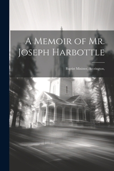 Paperback A Memoir of Mr. Joseph Harbottle [microform]: Baptist Minister, Accrington, Book