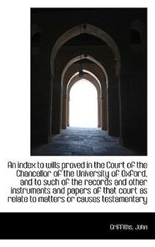 Paperback An Index to Wills Proved in the Court of the Chancellor of the University of Oxford, and to Such of Book