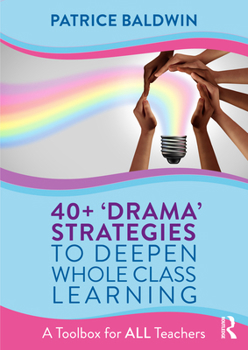 Paperback 40+ 'Drama' Strategies to Deepen Whole Class Learning: A Toolbox for All Teachers Book