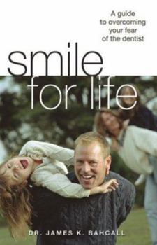 Smile For Life: A Guide to Overcoming Your Fear of the Dentist